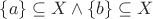 $\{a\} \subseteq X \wedge \{b\} \subseteq X$