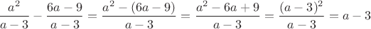 $\dfrac{a^2}{a-3}-\dfrac{6a-9}{a-3}=\dfrac{a^2-(6a-9)}{a-3}=\dfrac{a^2-6a+9}{a-3}=\dfrac{(a-3)^2}{a-3}=a-3$