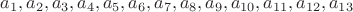 $a_1,a_2,a_3,a_4,a_5,a_6,a_7,a_8,a_9,a_{10},a_{11},a_{12},a_{13}$