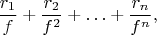 $$\frac{r_1}{f}+\frac{r_2}{f^2}+\ldots+\frac{r_n}{f^n},$