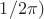 $1/{2 \pi)$
