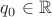 $q_0\in\mathbb{R}$