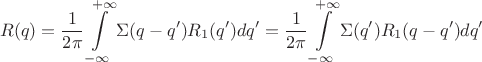 $$R(q)=\frac 1 {2\pi} \int\limits_{-\infty}^{+\infty}\Sigma(q-q')R_1(q')dq'=\frac 1 {2\pi} \int\limits_{-\infty}^{+\infty}\Sigma(q')R_1(q-q')dq'$$