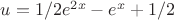 $u = 1/2e^{2x}-e^x+1/2$