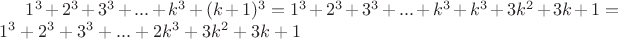 $1^3+2^3+3^3+...+k^3+(k+1)^3=1^3+2^3+3^3+...+k^3+k^3+3k^2+3k+1=1^3+2^3+3^3+...+2k^3+3k^2+3k+1$