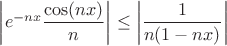 $\left|e^{-nx}\dfrac{\cos(nx)}{n}\right|\le \left|\dfrac{1}{n(1-nx)}\right|$