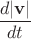 $\dfrac{d|\mathbf v|}{dt}$