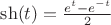 $\sh(t)=\frac{e^t-e^{-t}}{2}$