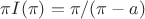 $\pi I(\pi)=\pi/(\pi-a)$