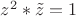 $z^2*\tilde z=1$