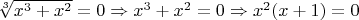 $\sqrt[3]{x^3+x^2}=0 \Rightarrow x^3+x^2=0 \Rightarrow x^2(x+1)=0$
