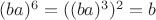 $(ba)^6=((ba)^3)^2=b$