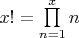 $x! = \prod\limits_{n=1}^x n$