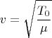$$v=\sqrt{\frac{T_0}{\mu}}$$