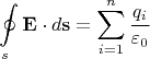 $$\oint\limits_{s} \mathbf{E} \cdot d\mathbf{s} = \sum\limits_{i=1}^{n} \frac{q_i}{\varepsilon_0}$$