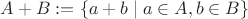 $A+B:=\{a+b\mid a\in A,b\in B\}$