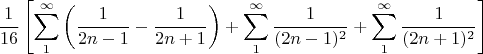 $$\frac 1 {16} \left[  \sum\limits_1^{\infty} \left( \frac 1 {2n-1} - \frac 1 {2n+1} \right) +  \sum\limits_1^{\infty} \frac 1 {(2n-1)^2} + \sum\limits_1^{\infty} \frac 1 {(2n+1)^2} \right]$$