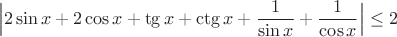 $$\Big|2\sin x+2\cos x+\tg x+\ctg x+\frac{1}{\sin x}+\frac{1}{\cos x}\Big|\le 2$$