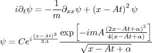 \[
i\partial_t\psi=-\frac{1}{m}\partial_{xx}\psi+\left(x-At\right)^2\psi
\]
\[
\psi=Ce^{i\frac{\left(x-At\right)^3}{3A}}\frac{\exp\left[-imA\frac{\left(2x-At+\alpha\right)^2}{4\left(x-At+\alpha\right)}\right]}{\sqrt{x-At+\alpha}}
\]