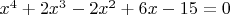 $
 x^{4}+2x^{3}-2x^{2}+6x-15=0
$