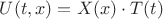 $U(t,x)=X(x) \cdot T(t)$