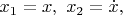 $x_{1}=x,\ x_{2}=\dot{x},  $