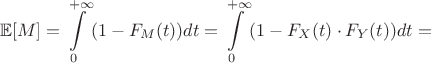 $$\mathbb{E}[M] = \int\limits_{0}^{+\infty}(1 - F_M(t))dt = \int\limits_{0}^{+\infty}(1 - F_X(t) \cdot F_Y(t))dt=$$