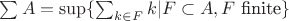 $\sum A = \sup \{\sum_{k\in F} k | F\subset A, F \textrm{ finite}\}$