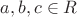 $a,b,c\in R$
