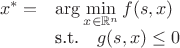 $\begin{array}{ll} x^* =  & \arg\min\limits_{x \in \mathbb R^n} f(s, x) \\
& \text{s.t.} \quad g(s, x) \le 0 \end{array}$