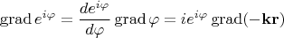 $$\operatorname{grad}e^{i\varphi}=\frac {de^{i\varphi}}{d\varphi}\operatorname{grad}\varphi=ie^{i\varphi}\operatorname{grad}(-\mathbf k\mathbf r)$$