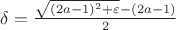 $\delta = \frac{\sqrt{(2a-1)^2+\varepsilon}-(2a-1)}{2}$