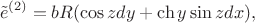 $$
\tilde{e}^{(2)} = b R (\cos zdy+\ch y\sin zdx),
$$