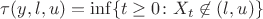 $\tau(y,l,u)=\inf\{t\ge0\colon X_t\not\in(l,u)\}$ $\tau(y,l,u)=\inf\{t\ge0\colon X_t\not\in(l,u)\}$