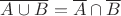 $\overline{A\cup B}=\overline{A}\cap \overline{B}$