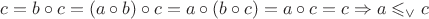 $c = b\circ c = (a\circ b)\circ c = a\circ (b\circ c) = a\circ c = c \Rightarrow a\leqslant_\vee c$