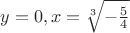 $y=0,x=\sqrt[3]{-\frac{5}{4}}$