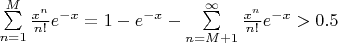 $\sum \limits _{n=1}^{M}\frac{x^n}{n!}e^{-x}=1-e^{-x}-\sum \limits _{n=M+1}^{\infty}\frac{x^n}{n!}e^{-x}>0.5$