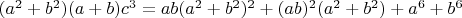 $(a^2+b^2)(a+b)c^3=ab(a^2+b^2)^2+(ab)^2(a^2+b^2)+a^6+b^6$