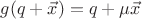 $g(q+\vec x)=q+\mu\vec x$