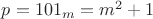 $p=101_m=m^2+1$