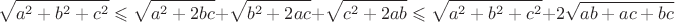 $$\sqrt{a^2+b^2+c^2}\leqslant\sqrt{a^2+2bc}+\sqrt{b^2+2ac}+\sqrt{c^2+2ab}\leqslant\sqrt{a^2+b^2+c^2}+2\sqrt{ab+ac+bc}$$