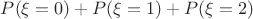 $P(\xi =0)+P(\xi =1)+P(\xi =2)$