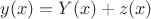 $ y(x)=Y(x)+z(x)$
