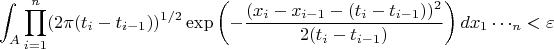 $$
\int_A\prod_{i=1}^n(2\pi (t_i-t_{i-1}))^{1/2}\exp\left(-\frac{(x_i-x_{i-1}-(t_i-t_{i-1}))^2}{2(t_i-t_{i-1})}\right)dx_1\cdots\dx_n<\varepsilon
$$