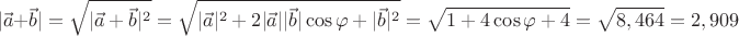 \[
|\vec a + \vec b| = \sqrt {|\vec a + \vec b|^2 }  = \sqrt {|\vec a|^2  + 2|\vec a||\vec b|\cos \varphi  + |\vec b|^2 }  = \sqrt {1 + 4\cos \varphi  + 4}  = \sqrt {8,464}  = 2,909
\]