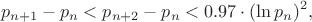 $$p_{n+1} - p_n < p_{n+2}-p_n < 0.97\cdot (\ln p_n)^2,$$