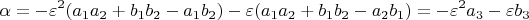 $$ \alpha =  - \varepsilon ^2 (a_1 a_2  + b_1 b_2  - a_1 b_2 ) - \varepsilon (a_1 a_2  + b_1 b_2  - a_2 b_1 ) =  - \varepsilon ^2 a_3  - \varepsilon b_3  \\ $$