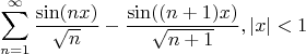 $$\sum_{n=1}^\infty \frac{\sin(nx)}{\sqrt{n}} - \frac{\sin((n+1)x)}{\sqrt{n+1}}, |x|<1$$