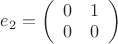$e_2=\left( \begin{array}{cc} 0 & 1 \\ 0 & 0 \end{array} \right)$